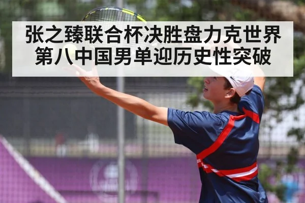 张之臻联合杯决胜盘力克世界第八中国男单迎历史性突破